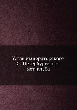 Устав императорского С.-Петербургского яхт-клуба | Коллектив авторов