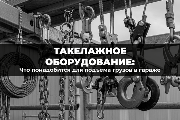 Такелажное оборудование для подъема грузов в гараже: что понадобится Такелажное оборудование для подъема грузов в гараже: что понадобится
