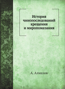 История чинопоследований крещения и миропомазания | А. Алмазов