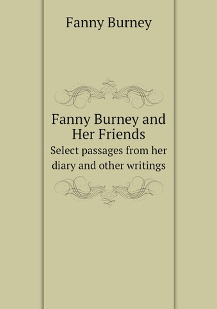 Fanny Burney and Her Friends. Select passages from her diary and other writings | Fanny Burney