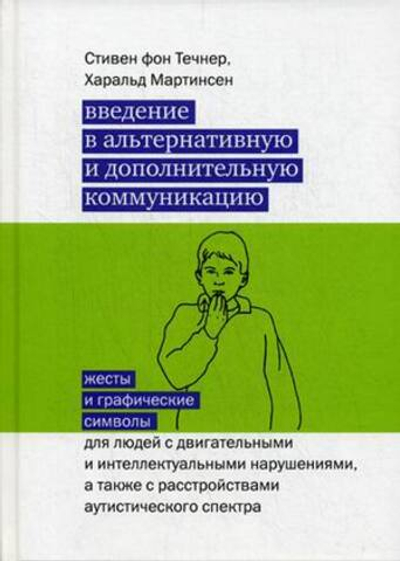 Введение в альтернативную и дополнительную коммуникацию: жесты и графические символы для людей с двигательными и интеллектуальными нарушениями, а также с расстройствами аутистического спектра