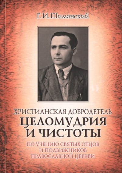 Христианская добродетель целомудрия и чистоты по учению святых отцов и подвижников православной церкви. Г. И. Шиманский