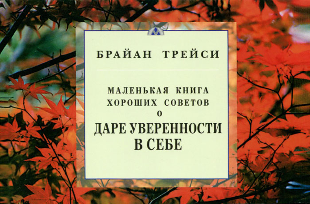Маленькая книга хороших советов о даре уверенности в себе