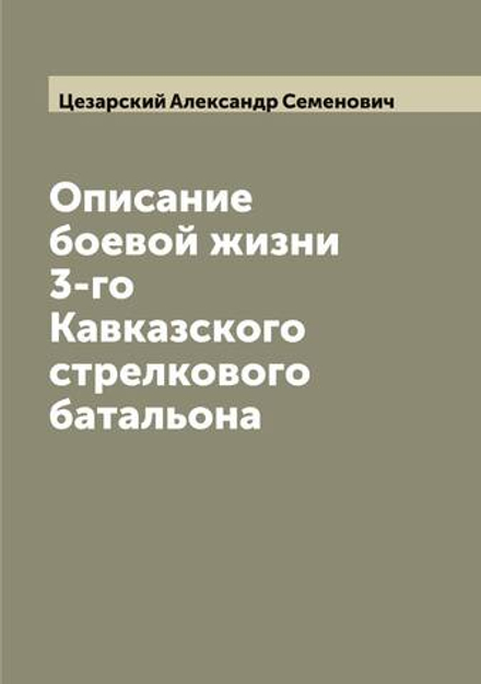 Описание боевой жизни 3-го Кавказского стрелкового батальона | Цезарский Александр Семенович