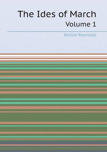 The Ides of March. Volume 1 | Baillie Reynolds