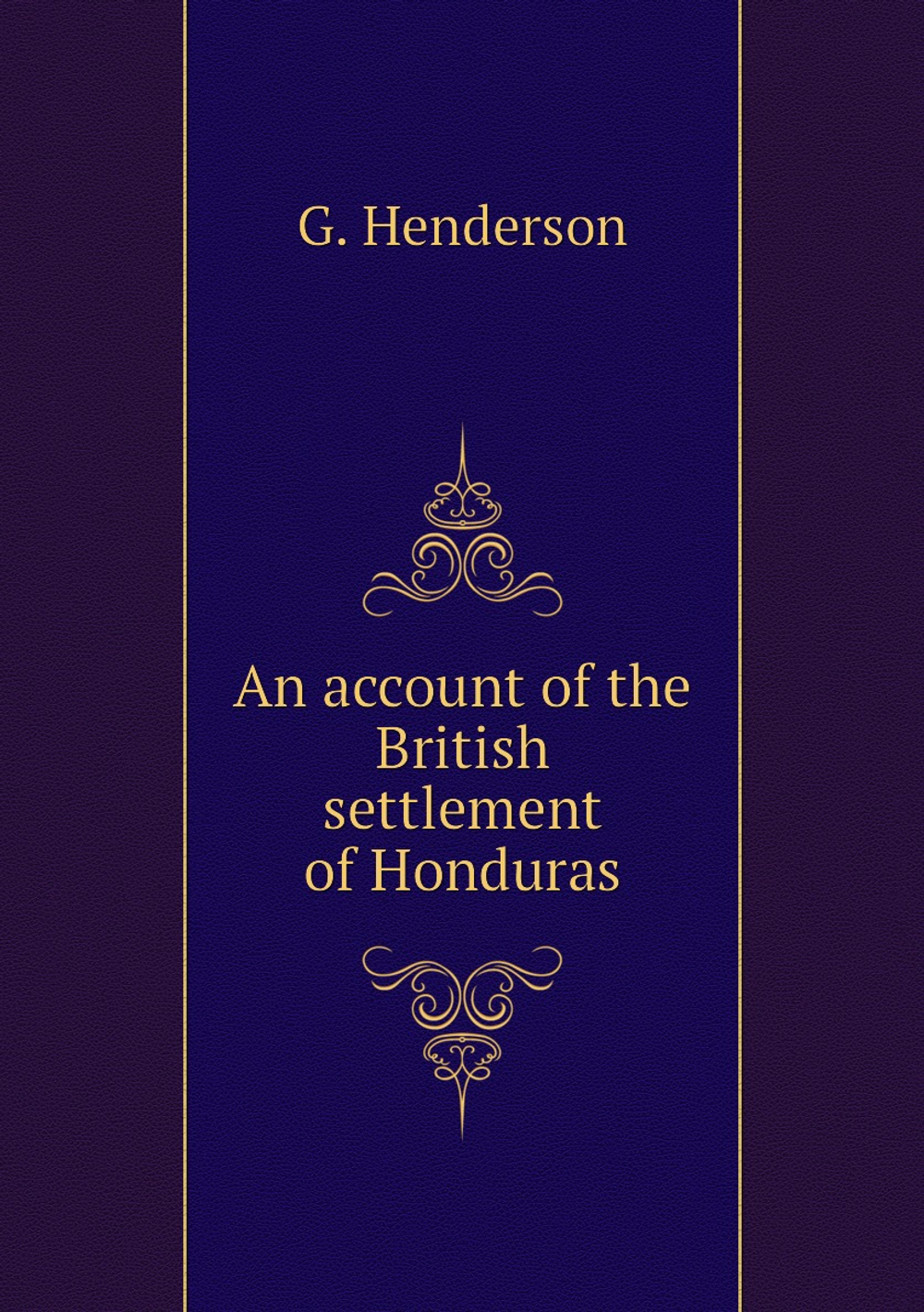 An account of the British settlement of Honduras | G. Henderson