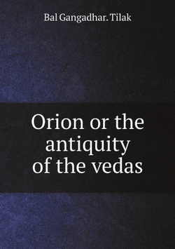 Orion or the antiquity of the vedas | Bal Gangadhar. Tilak