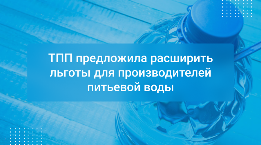 ТПП предложила расширить льготы для производителей питьевой воды