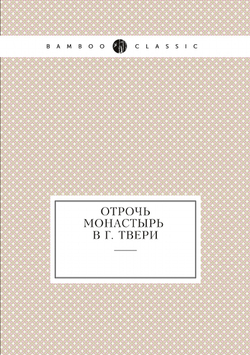 Отрочь монастырь в г. Твери | Нет автора