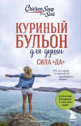 Куриный бульон для души. Сила "Да". 101 история о смелости пробовать новое. Эми Ньюмарк