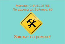 Друзья, наш магазин CHAI&COFFEE по адресу ул. Вайнера, 60 закрыт на ремонт!