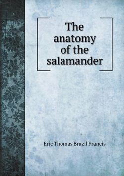 The anatomy of the salamander | Eric Thomas Brazil Francis