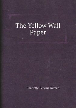 The Yellow Wall Paper | Charlotte Perkins Gilman