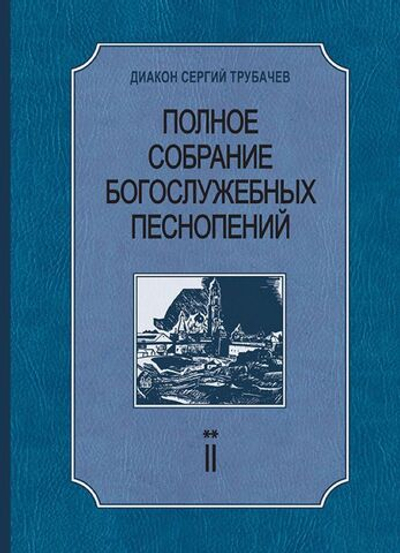 № 215 Диакон Сергий Трубачев. Полное собрание богослужебных песнопений : в двух томах : том 2 книга вторая