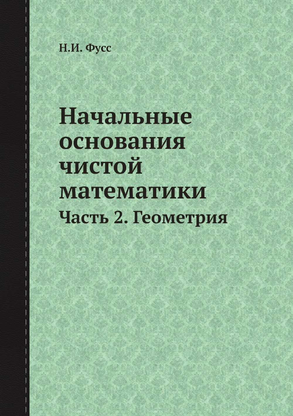 Начальные основания чистой математики. Часть 2. Геометрия | Н.И. Фусс