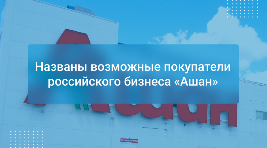 Названы возможные покупатели российского бизнеса «Ашан»