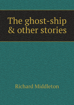 The ghost-ship & other stories | Richard Middleton