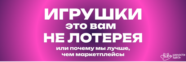 Игрушки - это вам не лотерея или почему мы лучше, чем маркетплейсы