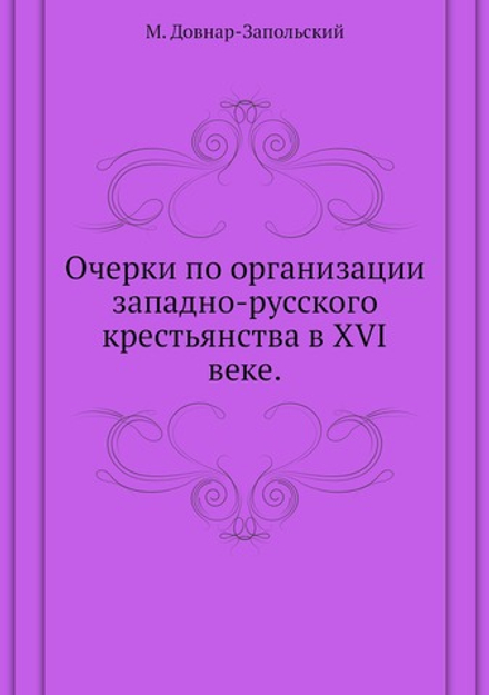 Очерки по организации западно-русского крестьянства в XVI веке. | М. Довнар-Запольский