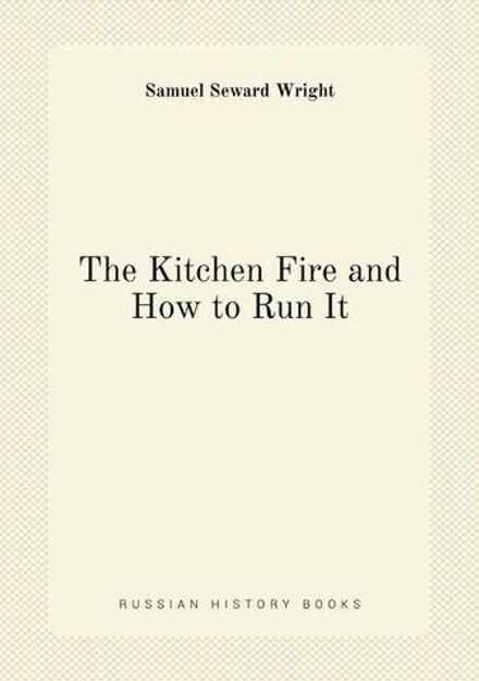 The Kitchen Fire and How to Run It | Samuel Seward Wright