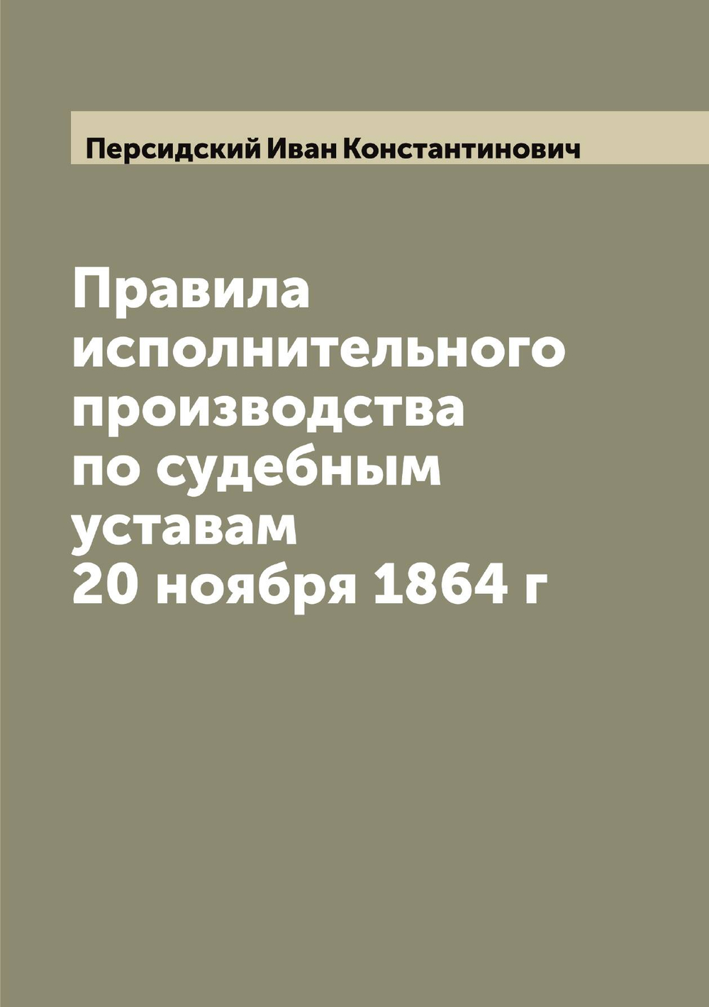 Правила исполнительного производства по судебным уставам 20 ноября 1864 г | Персидский Иван Константинович