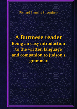 A Burmese reader. Being an easy introduction to the written language and companion to Judson's grammar | Richard Fleming St. Andrew