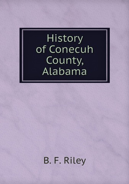 History of Conecuh County, Alabama | B.F. Riley