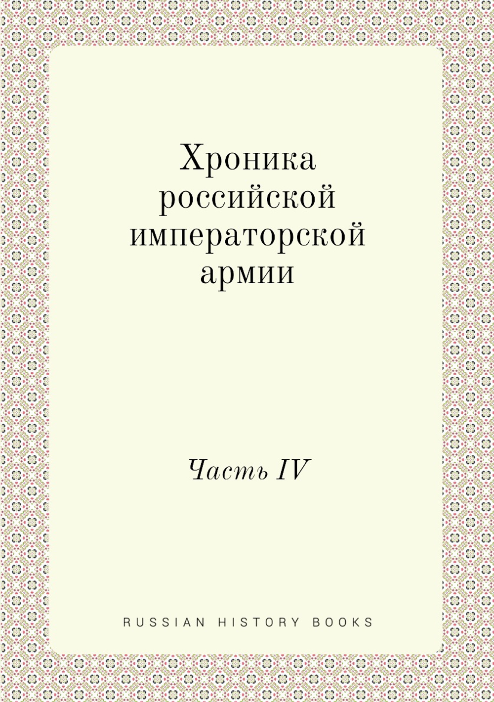 Хроника российской императорской армии. Часть IV | Нет автора