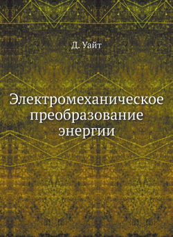Электромеханическое преобразование энергии | Д. Уайт