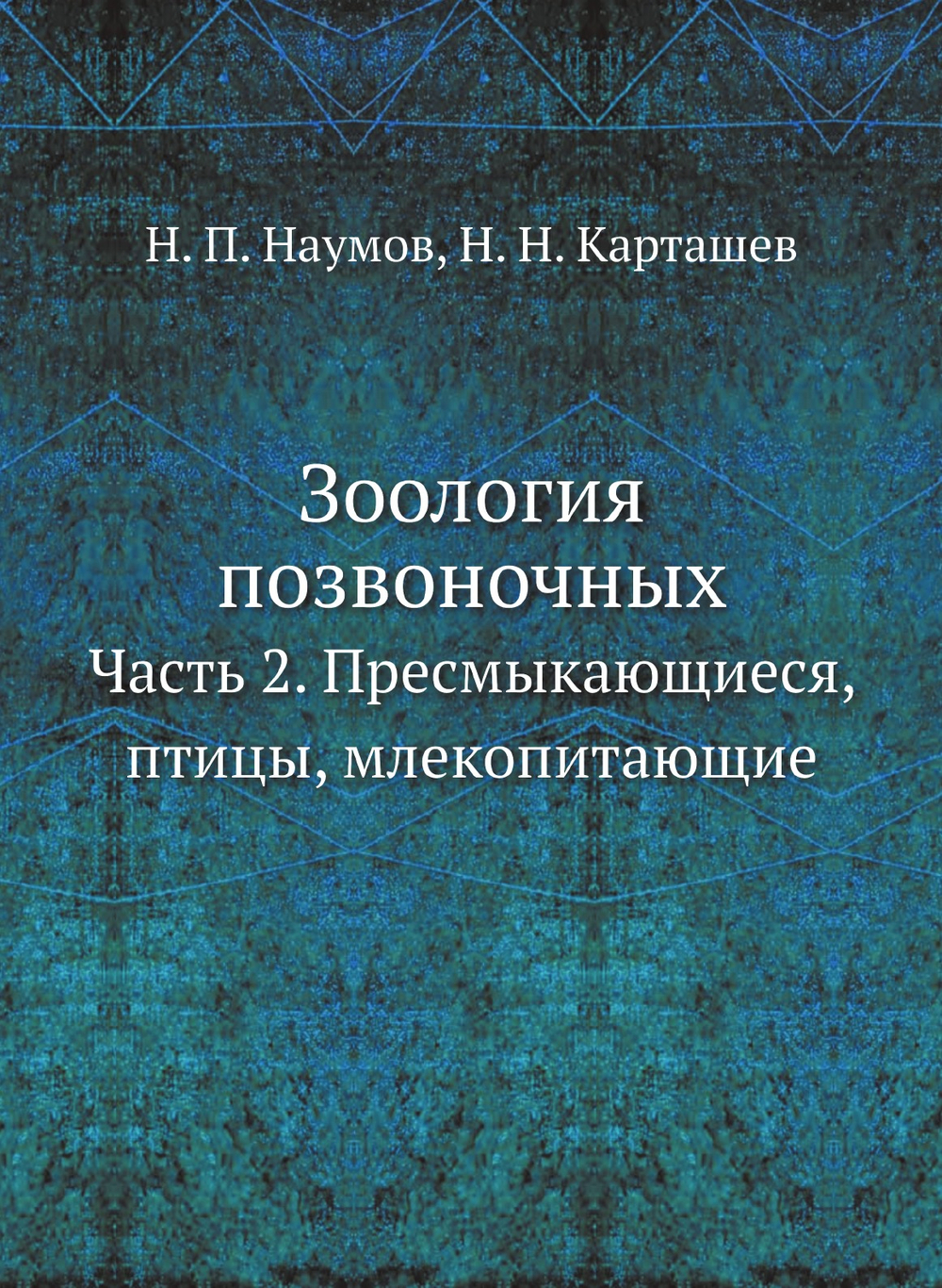 Зоология позвоночных. Часть 2. Пресмыкающиеся, птицы, млекопитающие | Н. П. Наумов; Н. Н. Карташев