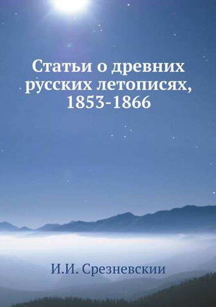 Статьи о древних русских летописях, 1853-1866 | И.И. Срезневскии