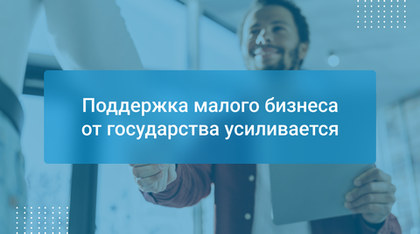 Поддержка малого бизнеса от государства усиливается