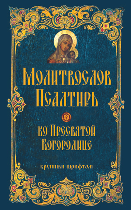 Молитвослов и псалтирь ко Пресвятой Богородице: мяг., крупным шрифтом (Оранта/Терирем)