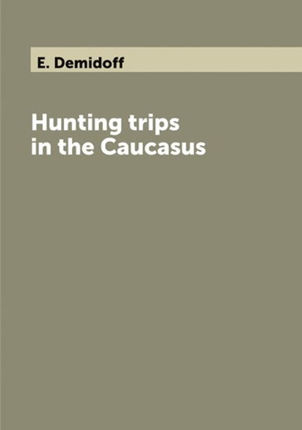 Hunting trips in the Caucasus | E. Demidoff
