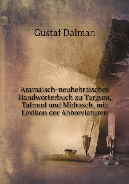 Aramäisch-neuhebräisches Handwörterbuch zu Targum, Talmud und Midrasch, mit Lexikon der Abbreviaturen | Gustaf Dalman