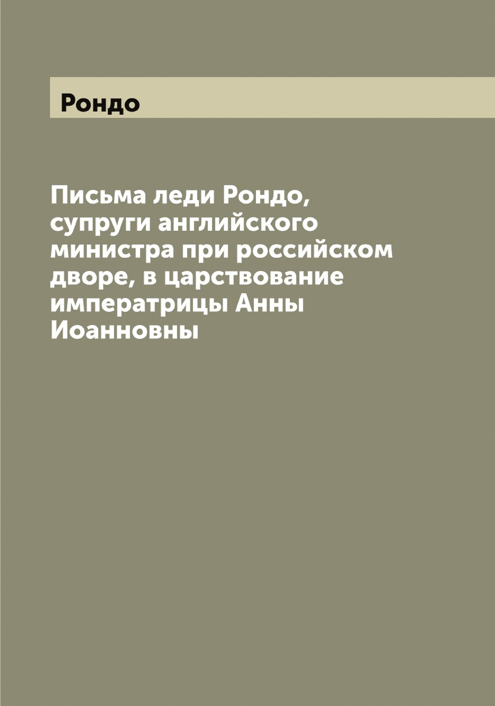 Письма леди Рондо, супруги английского министра при российском дворе, в царствование императрицы Анны Иоанновны | Рондо
