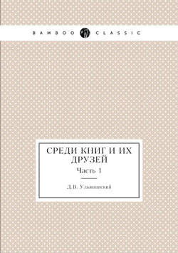 Среди книг и их друзей. Часть 1 | Д.В. Ульянинский