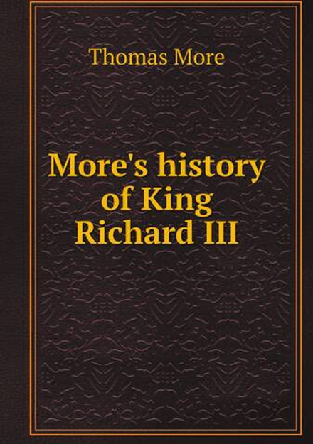 More's history of King Richard III | Thomas More