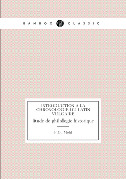 Introduction à la chronologie du latin vulgaire. étude de philologie historique | F.G. Mohl