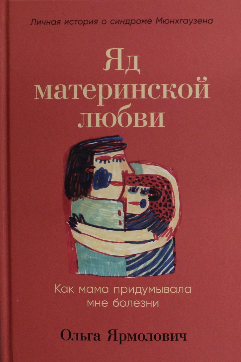 Яд материнской любви: Как мама придумывала мне болезни. Личная история о синдроме Мюнхгаузена