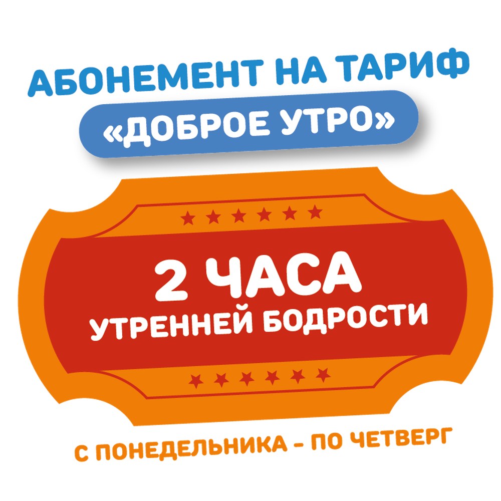 Абонемент на тариф "Доброе утро с понедельника по четверг ВЗРОСЛЫЙ/ДЕТСКИЙ"