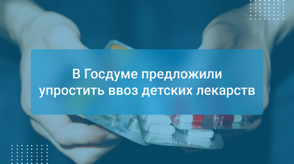 В Госдуме предложили упростить ввоз детских лекарств