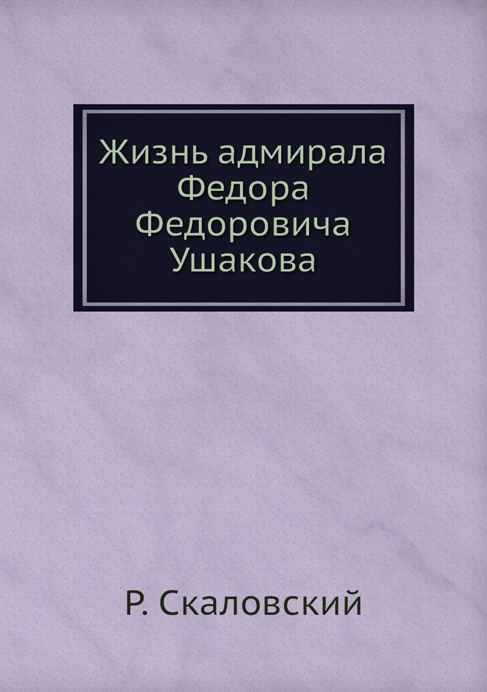 Жизнь адмирала Федора Федоровича Ушакова | Р. Скаловский