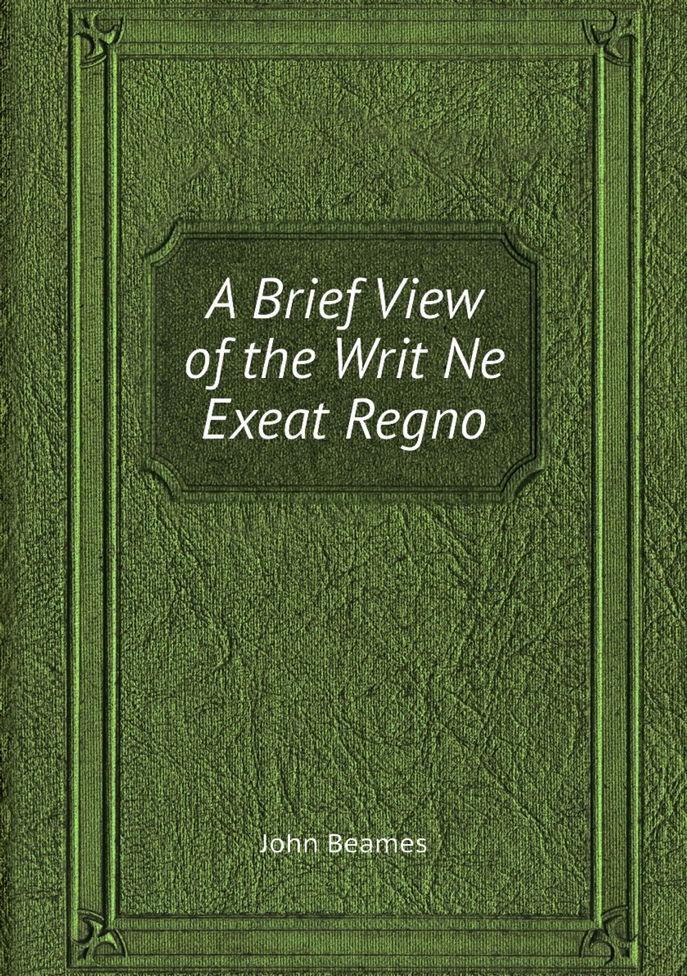 A Brief View of the Writ Ne Exeat Regno | John Beames; H.W. Warner