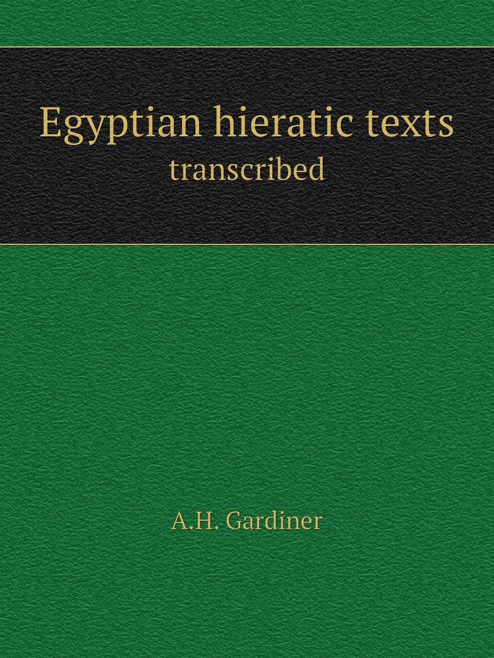 Egyptian hieratic texts. transcribed | A.H. Gardiner