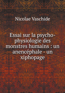Essai sur la psycho-physiologie des monstres humains : un anencéphale - un xiphopage | Nicolae Vaschide