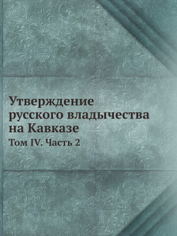 Утверждение русского владычества на Кавказе. Том 4. Часть 2 | Коллектив авторов