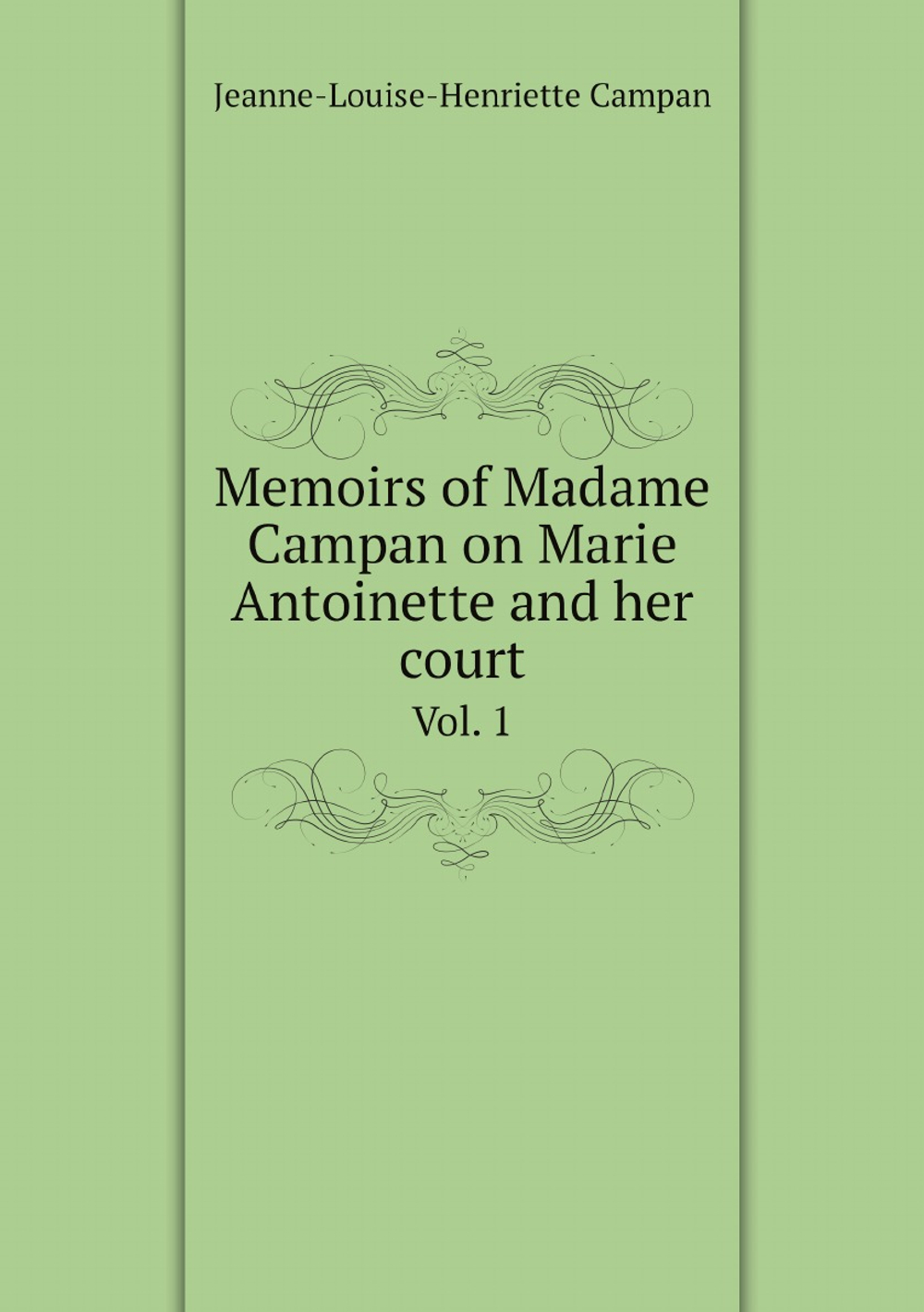 Memoirs of Madame Campan on Marie Antoinette and her court. Vol. 1 | Jeanne-Louise-Henriette Campan