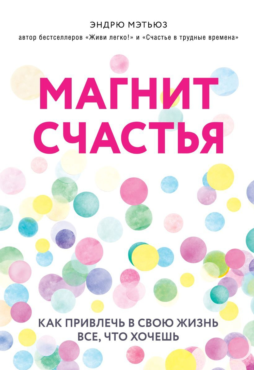 Магнит счастья. Как привлечь в свою жизнь все, что хочешь. Эндрю Мэтьюз