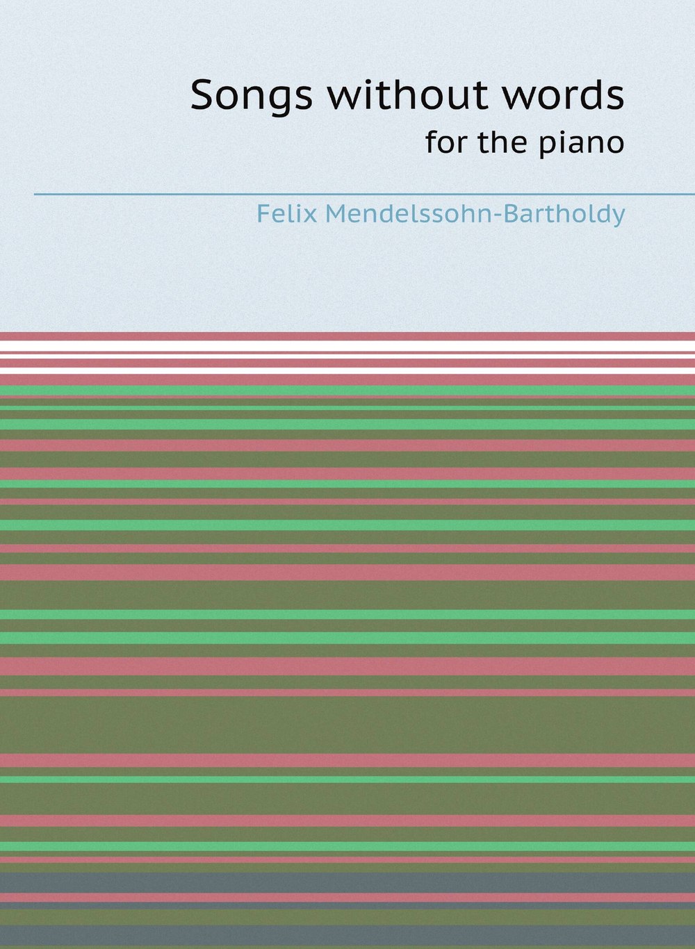Songs without words: for the piano | Felix Mendelssohn-Bartholdy